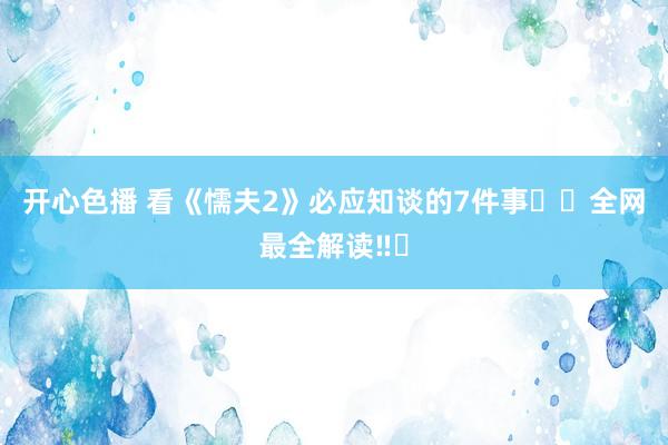 开心色播 看《懦夫2》必应知谈的7件事❗️全网最全解读‼️