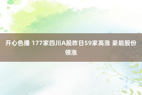 开心色播 177家四川A股昨日59家高涨 豪能股份领涨